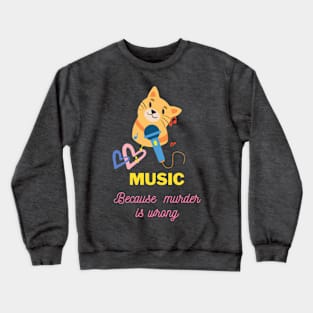 Music because murder is wrong Crewneck Sweatshirt